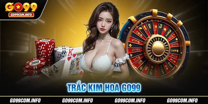 Trác Kim Hoa GO99 - Game Bài Cực Hot, Hấp Dẫn Nhất 2024