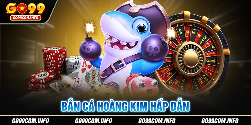 Tựa game bắn cá Hoàng Kim cực hot tại Go99